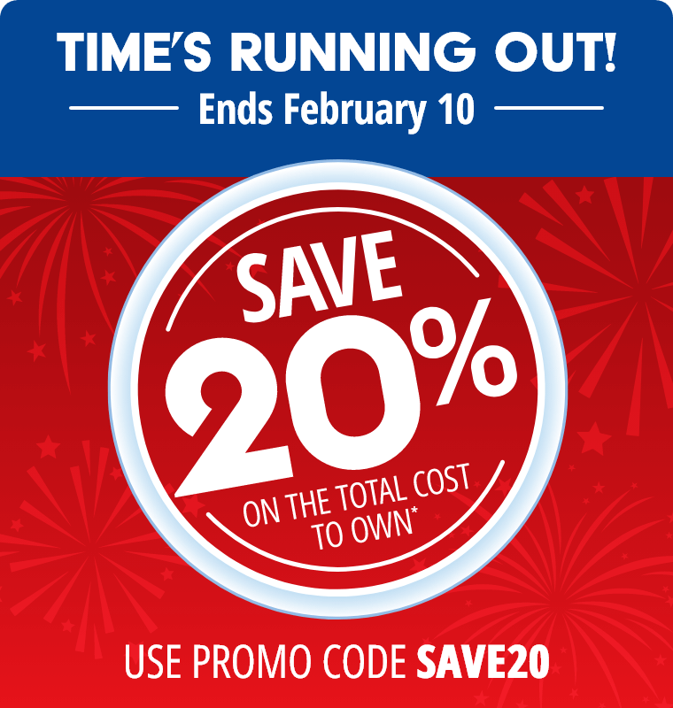 Time's Running Out! Ends February 10. Save 20% on the total cost to own* Use promo code SAVE20